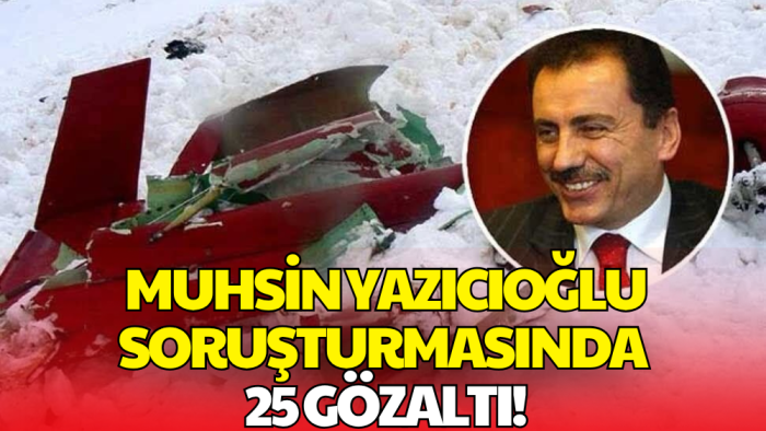 Muhsin Yazıcıoğlu Soruşturmasında Kritik Operasyon! 10 İlde 25 Gözaltı